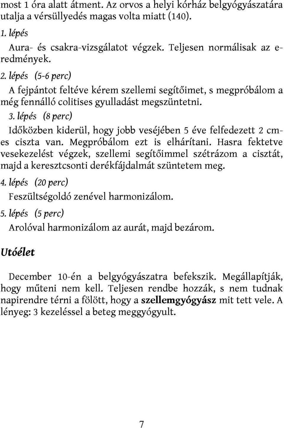 lépés (8 perc) Időközben kiderül, hogy jobb veséjében 5 éve felfedezett 2 cmes ciszta van. Megpróbálom ezt is elhárítani.