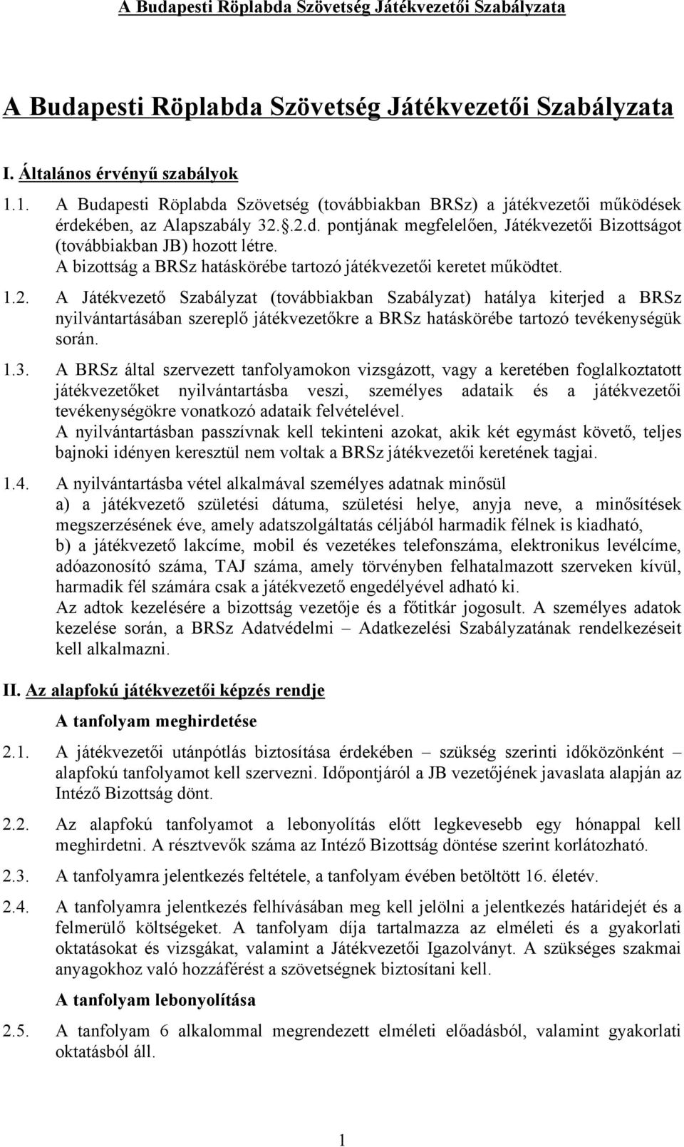 A Játékvezető Szabályzat (továbbiakban Szabályzat) hatálya kiterjed a BRSz nyilvántartásában szereplő játékvezetőkre a BRSz hatáskörébe tartozó tevékenységük során. 1.3.