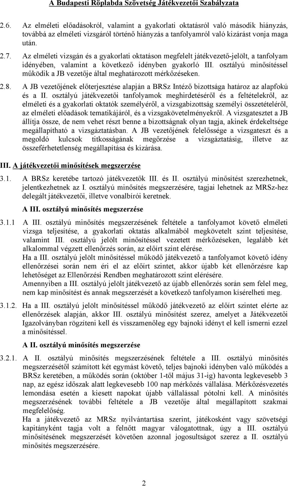 osztályú minősítéssel működik a JB vezetője által meghatározott mérkőzéseken. 2.8. A JB vezetőjének előterjesztése alapján a BRSz Intéző bizottsága határoz az alapfokú és a II.