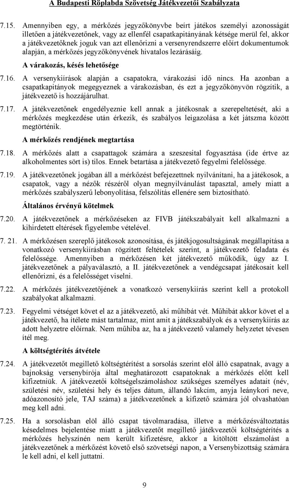 A versenykiírások alapján a csapatokra, várakozási idő nincs. Ha azonban a csapatkapitányok megegyeznek a várakozásban, és ezt a jegyzőkönyvön rögzítik, a játékvezető is hozzájárulhat. 7.17.