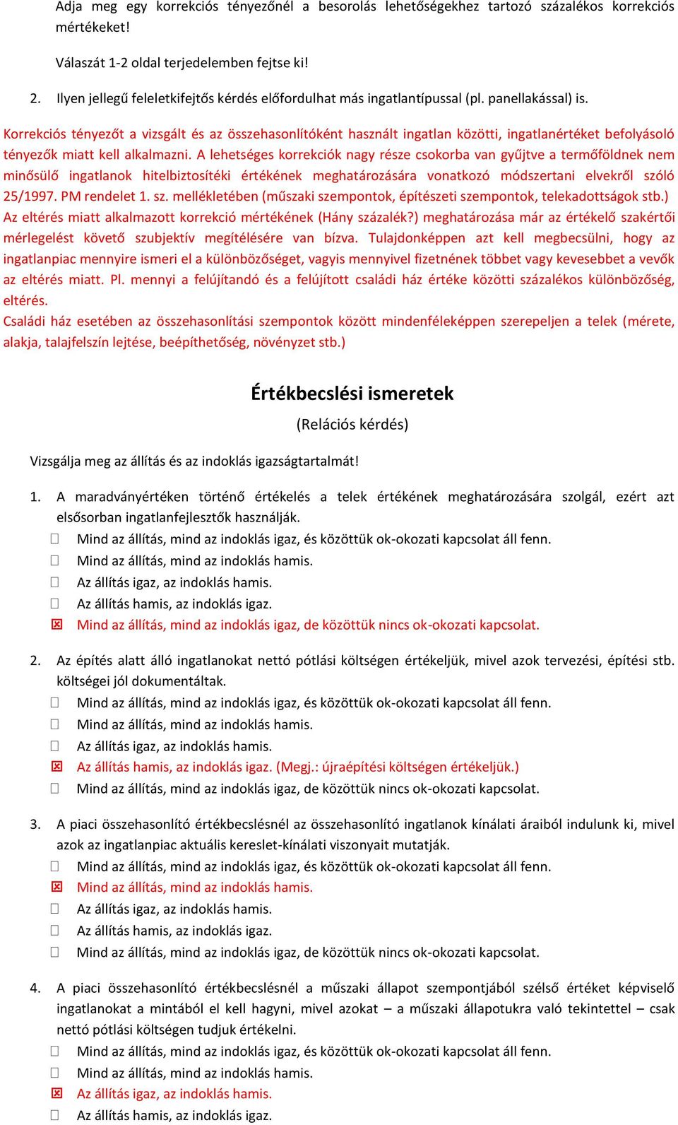 Korrekciós tényezőt a vizsgált és az összehasonlítóként használt ingatlan közötti, ingatlanértéket befolyásoló tényezők miatt kell alkalmazni.