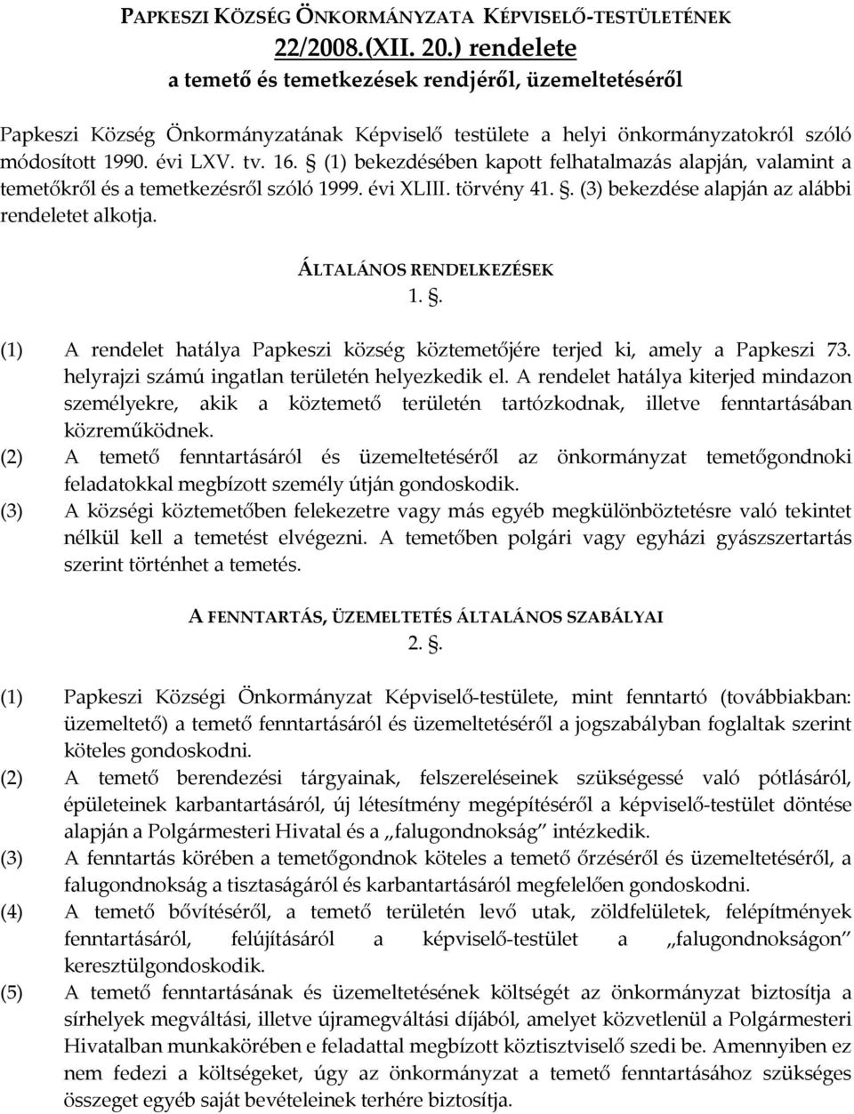 (1) bekezdésében kapott felhatalmazás alapján, valamint a temetőkről és a temetkezésről szóló 1999. évi XLIII. törvény 41.. (3) bekezdése alapján az alábbi rendeletet alkotja.