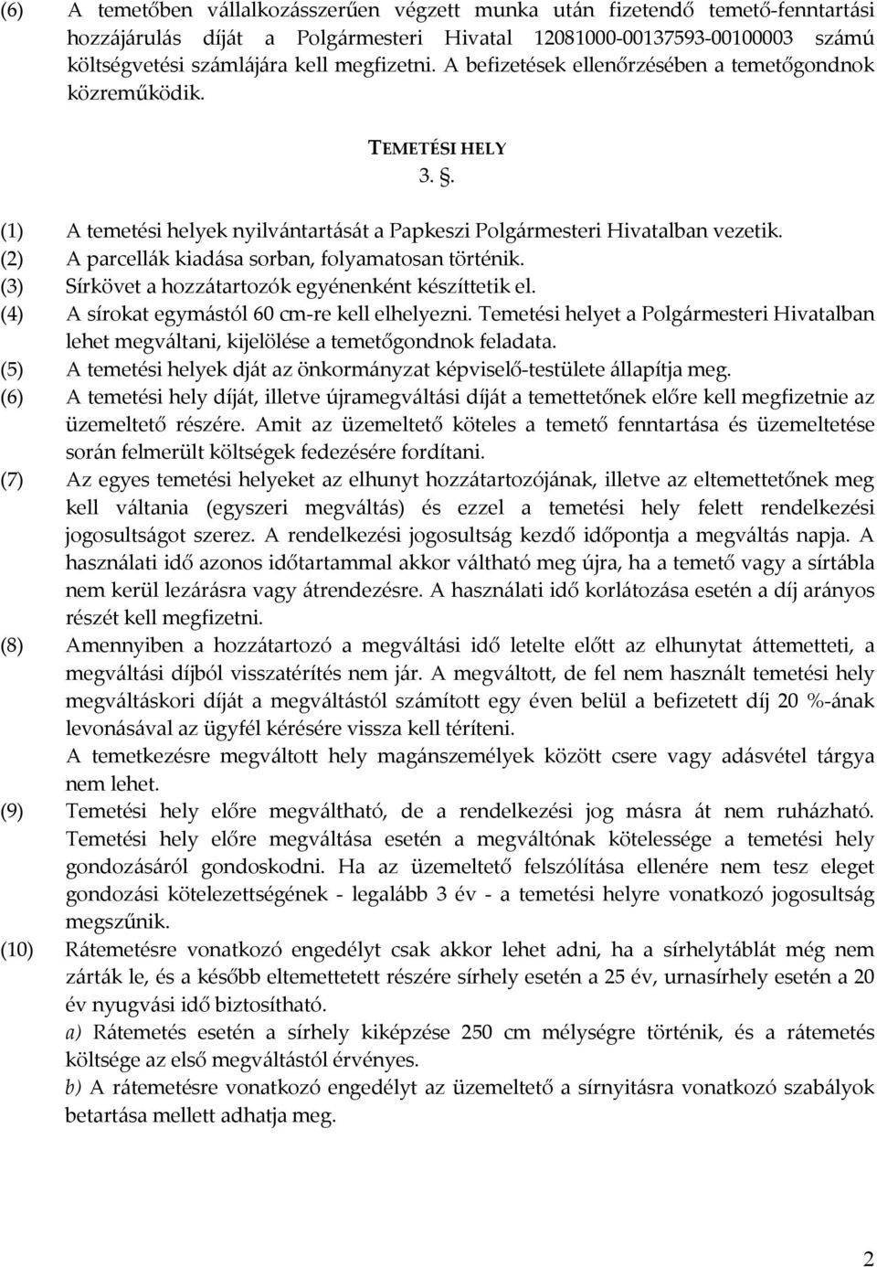 (2) A parcellák kiadása sorban, folyamatosan történik. (3) Sírkövet a hozzátartozók egyénenként készíttetik el. (4) A sírokat egymástól 60 cm-re kell elhelyezni.