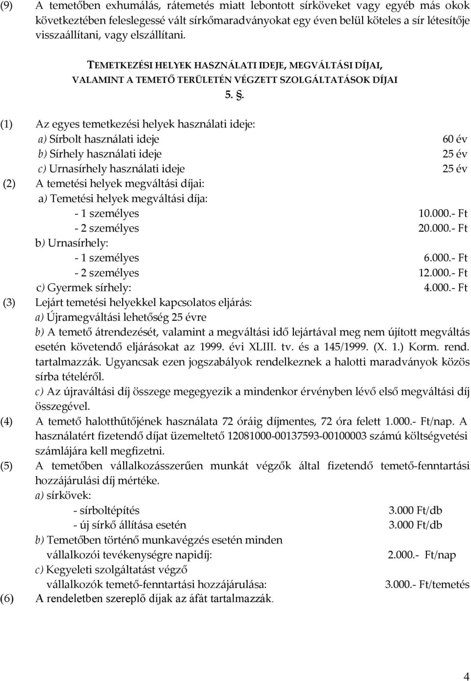 . (1) Az egyes temetkezési helyek használati ideje: a) Sírbolt használati ideje 60 év b) Sírhely használati ideje 25 év c) Urnasírhely használati ideje 25 év (2) A temetési helyek megváltási díjai: