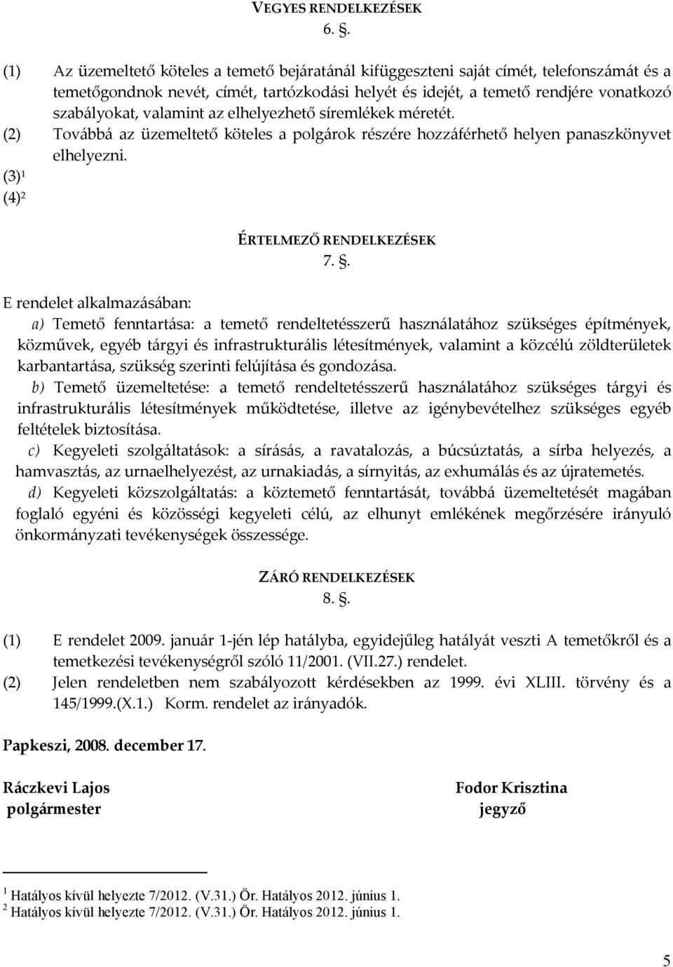 valamint az elhelyezhető síremlékek méretét. (2) Továbbá az üzemeltető köteles a polgárok részére hozzáférhető helyen panaszkönyvet elhelyezni. (3) 1 (4) 2 ÉRTELMEZŐ RENDELKEZÉSEK 7.