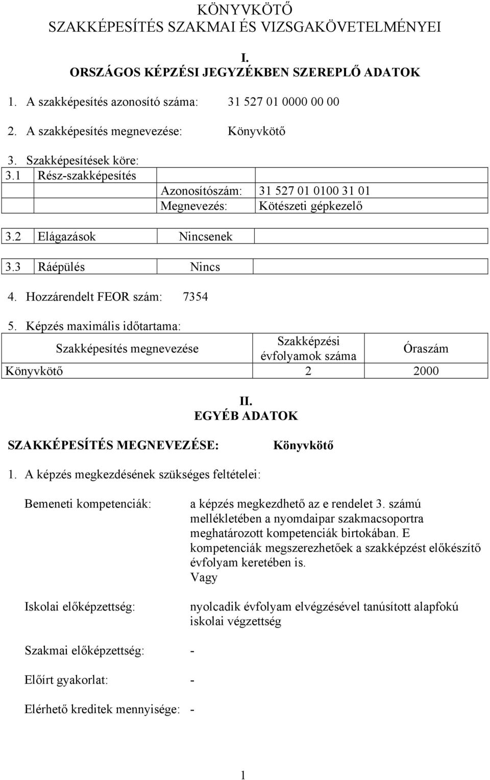 3 Ráépülés Nincs 4. Hozzárendelt FEOR szám: 7354 5. Képzés maximális időtartama: Szakképesítés megnevezése Szakképzési évfolyamok száma Óraszám Könyvkötő 2 2000 II.