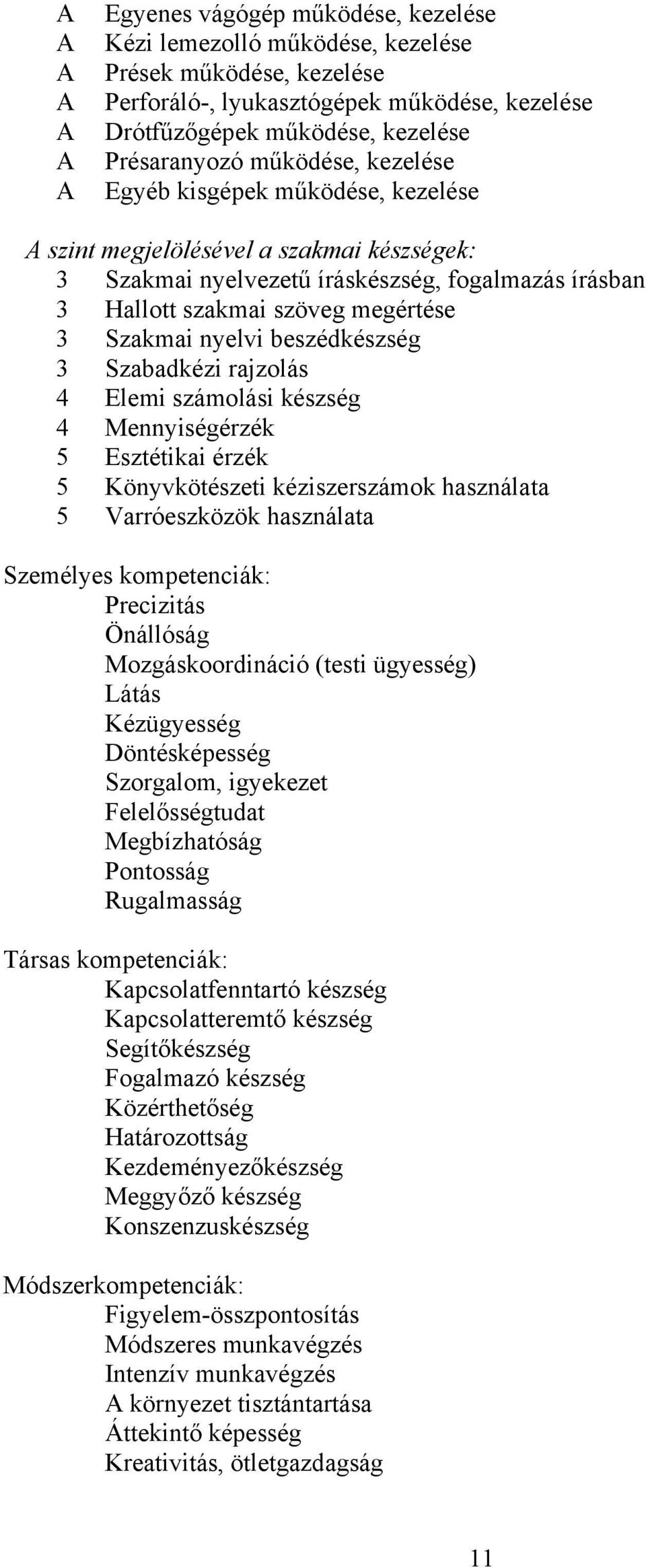 Szakmai nyelvi beszédkészség 3 Szabadkézi rajzolás 4 Elemi számolási készség 4 Mennyiségérzék 5 Esztétikai érzék 5 Könyvkötészeti kéziszerszámok használata 5 Varróeszközök használata Személyes