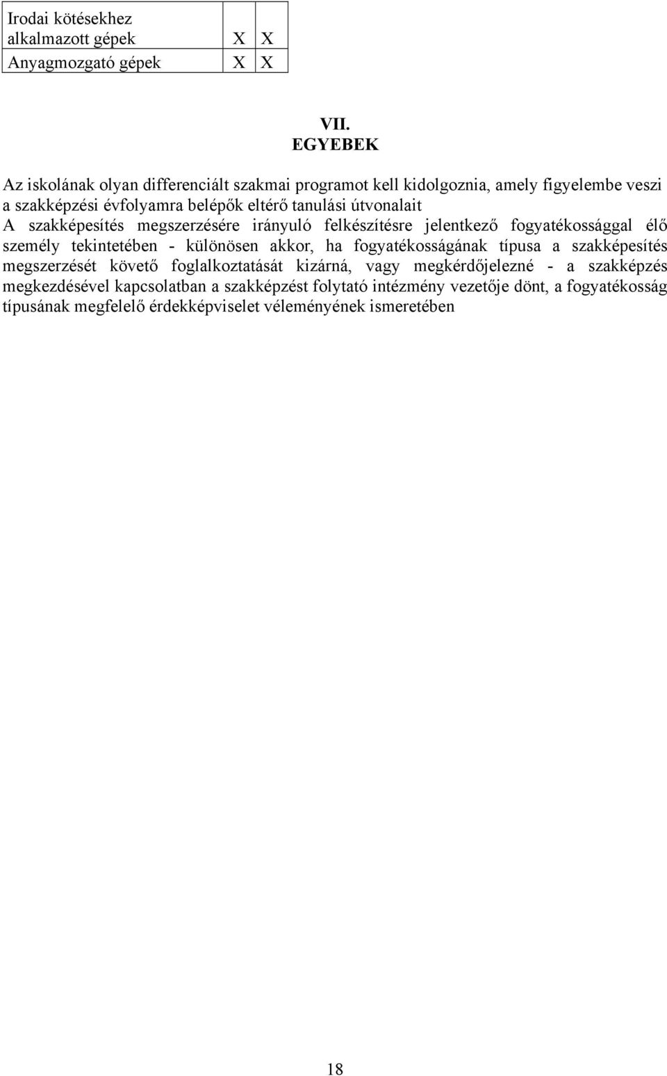 útvonalait A szakképesítés megszerzésére irányuló felkészítésre jelentkező fogyatékossággal élő személy tekintetében - különösen akkor, ha