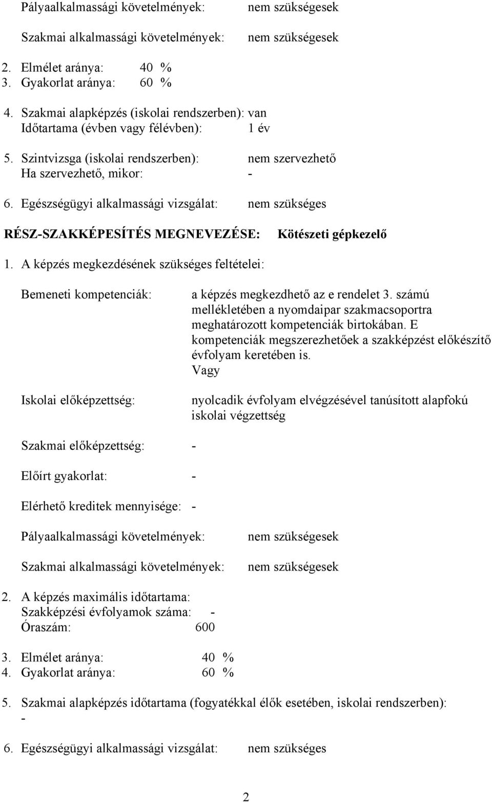 Egészségügyi alkalmassági vizsgálat: nem szükséges RÉSZ-SZAKKÉPESÍTÉS MEGNEVEZÉSE: Kötészeti gépkezelő 1.