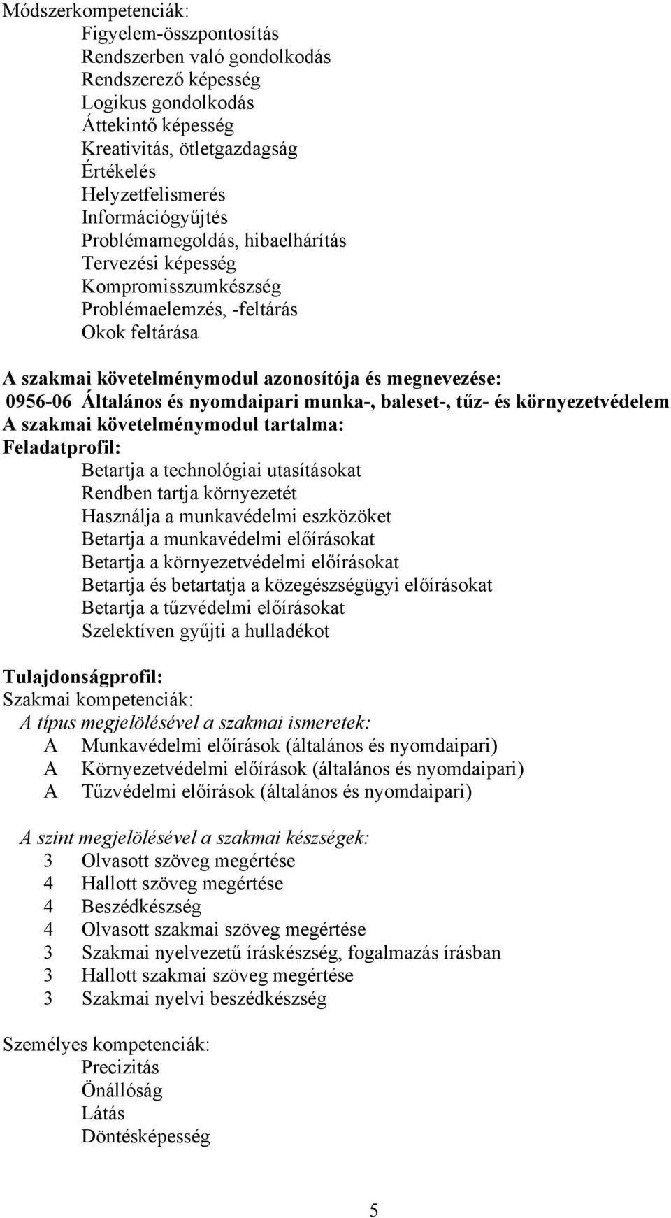 Általános és nyomdaipari munka-, baleset-, tűz- és környezetvédelem A szakmai követelménymodul tartalma: Feladatprofil: etartja a technológiai utasításokat Rendben tartja környezetét Használja a