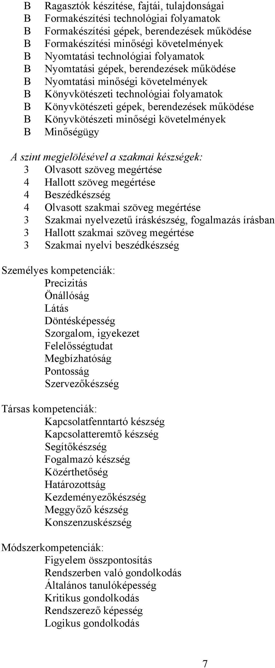 Minőségügy A szint megjelölésével a szakmai készségek: 3 Olvasott szöveg megértése 4 Hallott szöveg megértése 4 eszédkészség 4 Olvasott szakmai szöveg megértése 3 Szakmai nyelvezetű íráskészség,