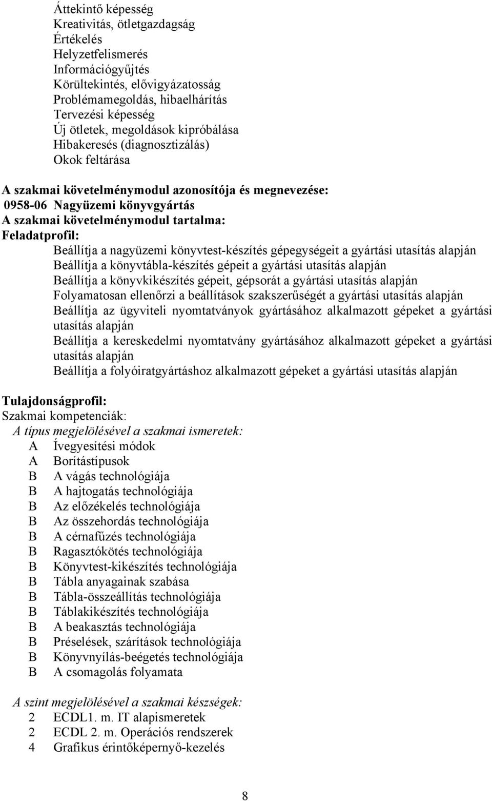 eállítja a nagyüzemi könyvtest-készítés gépegységeit a gyártási utasítás alapján eállítja a könyvtábla-készítés gépeit a gyártási utasítás alapján eállítja a könyvkikészítés gépeit, gépsorát a