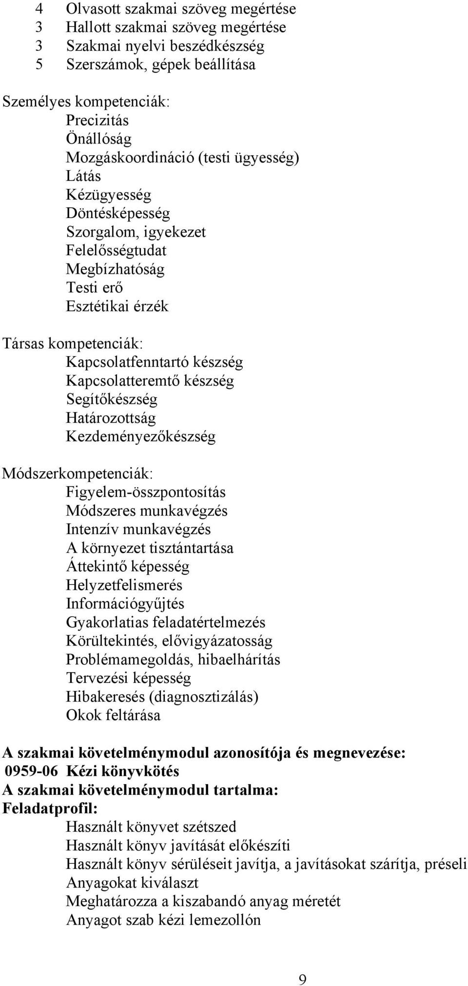 készség Segítőkészség Határozottság Kezdeményezőkészség Módszerkompetenciák: Figyelem-összpontosítás Módszeres munkavégzés Intenzív munkavégzés A környezet tisztántartása Áttekintő képesség