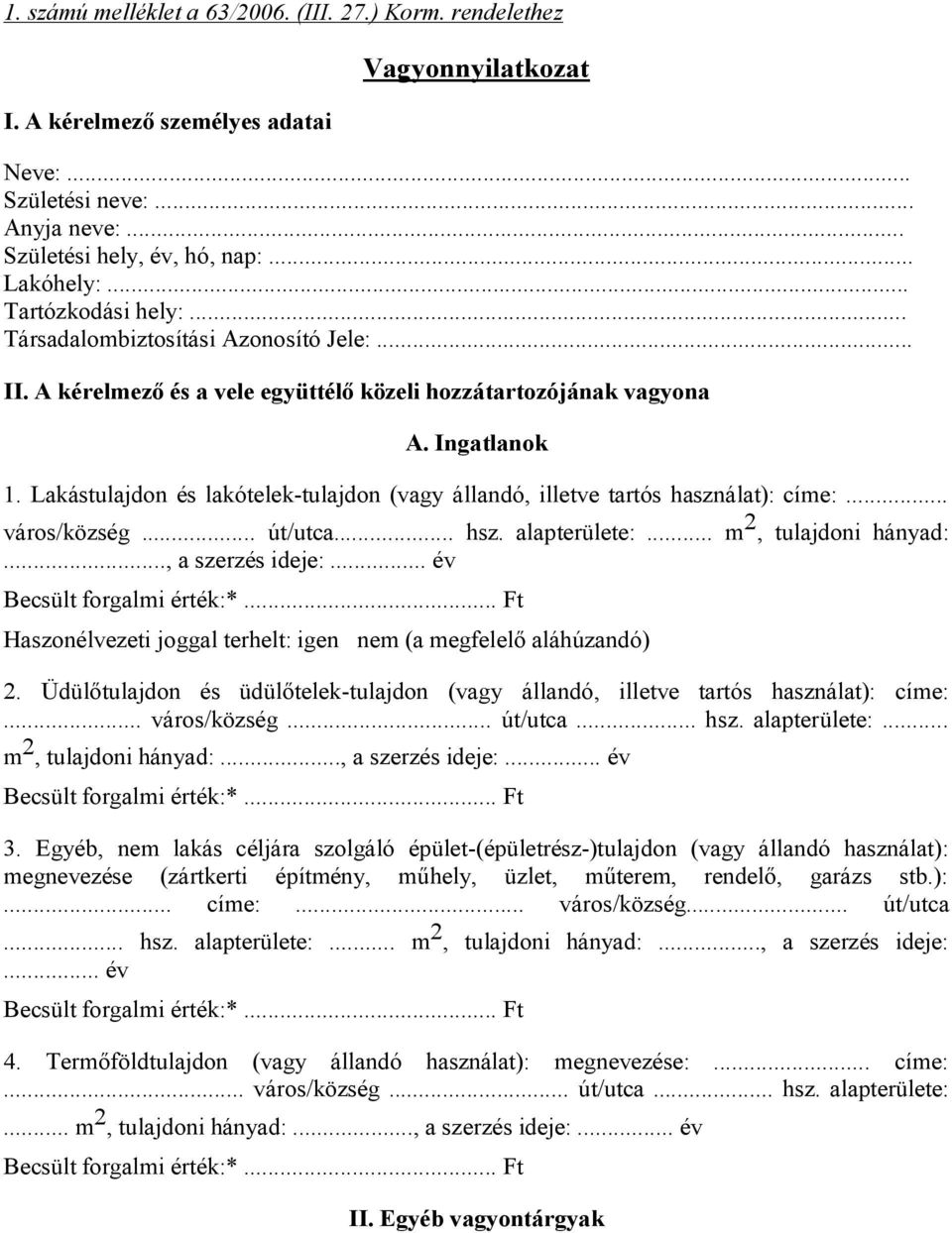 Lakástulajdon és lakótelek-tulajdon (vagy állandó, illetve tartós használat): címe:... város/község... út/utca... hsz. alapterülete:... m 2, tulajdoni hányad:..., a szerzés ideje:.