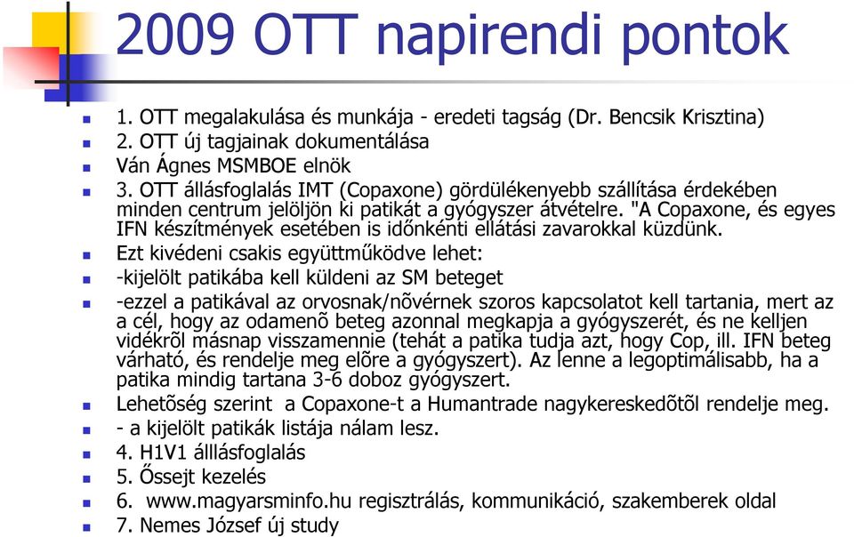 "A Copaxone, és egyes IFN készítmények esetében is időnkénti ellátási zavarokkal küzdünk.