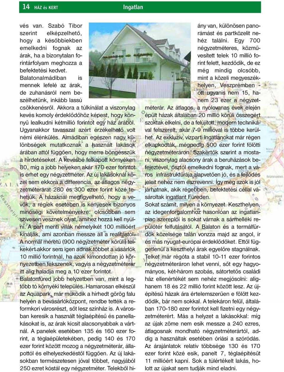 Akkora a túlkínálat a viszonylag kevés komoly érdeklődőhöz képest, hogy könnyű lealkudni kétmillió forintot egy ház árából. Ugyanakkor tavasszal azért érzékelhető volt némi élénkülés.