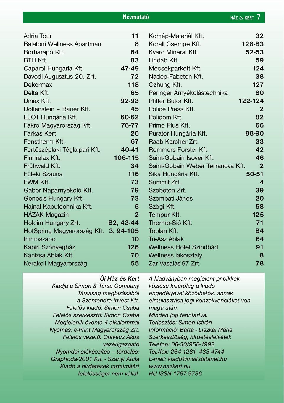 34 Füleki Szauna 116 FWM Kft. 73 Gábor Napárnyékoló Kft. 79 Genesis Hungary Kft. 73 Hajnal Kaputechnika Kft. 5 HÁZAK Magazin 2 Holcim Hungary Zrt. B2, 43-44 HotSpring Magyarország Kft.