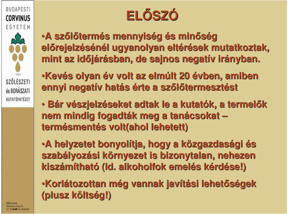 k, a termelők nem mindig fogadták k meg a tanácsokat termésment smentés s volt(ahol lehetett) A A helyzetet bonyolítja, hogy a közgazdask zgazdasági gi és szabályoz