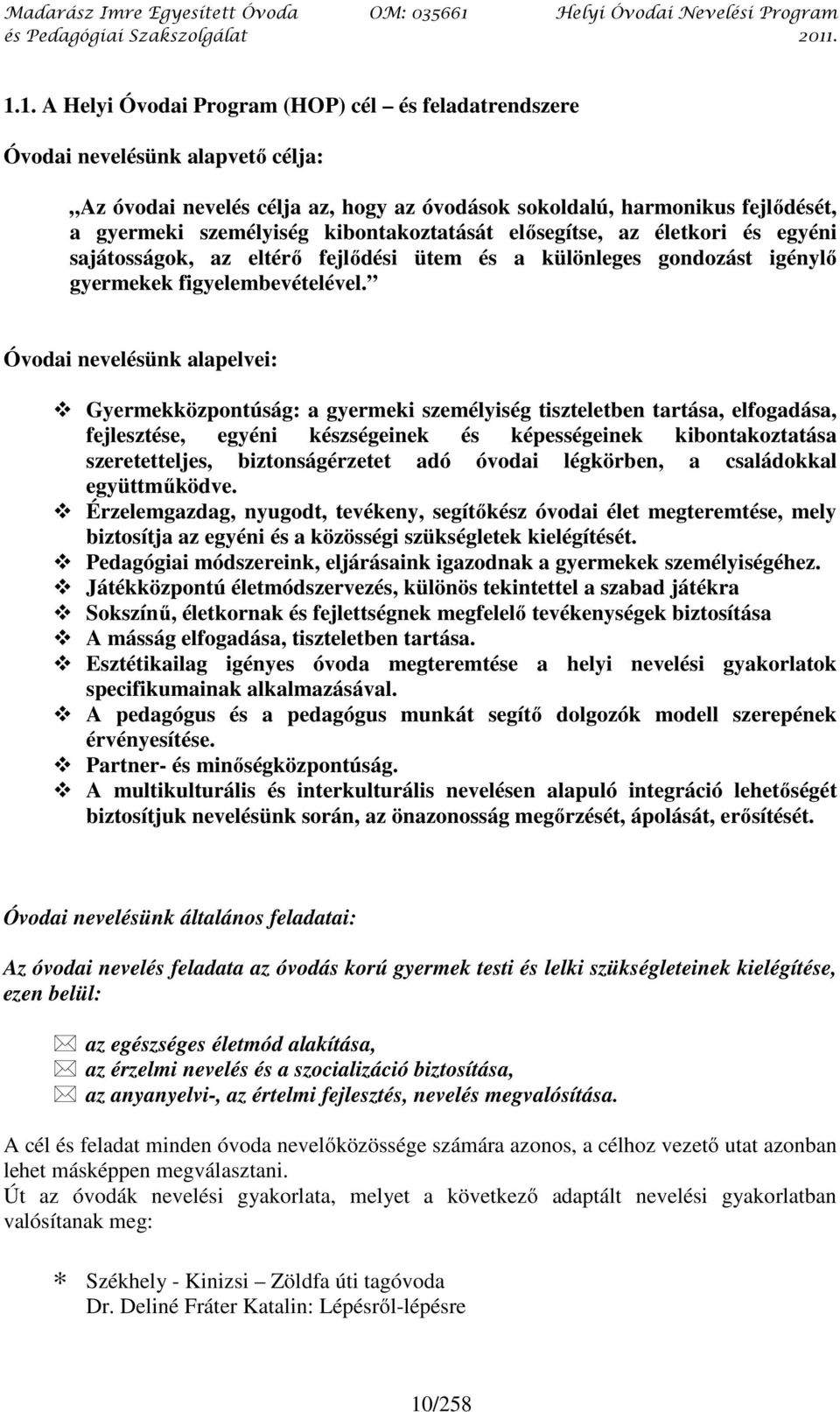 Óvodai nevelésünk alapelvei: Gyermekközpontúság: a gyermeki személyiség tiszteletben tartása, elfogadása, fejlesztése, egyéni készségeinek és képességeinek kibontakoztatása szeretetteljes,