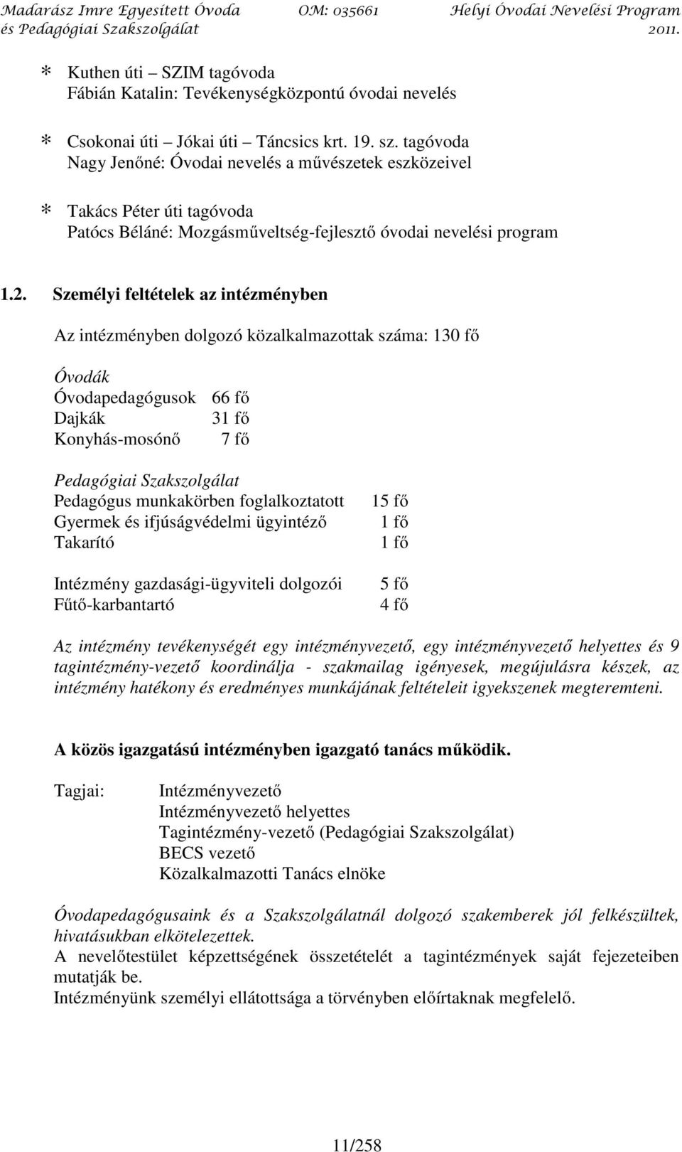 Személyi feltételek az intézményben Az intézményben dolgozó közalkalmazottak száma: 130 fő Óvodák Óvodapedagógusok 66 fő Dajkák 31 fő Konyhás-mosónő 7 fő Pedagógiai Szakszolgálat Pedagógus