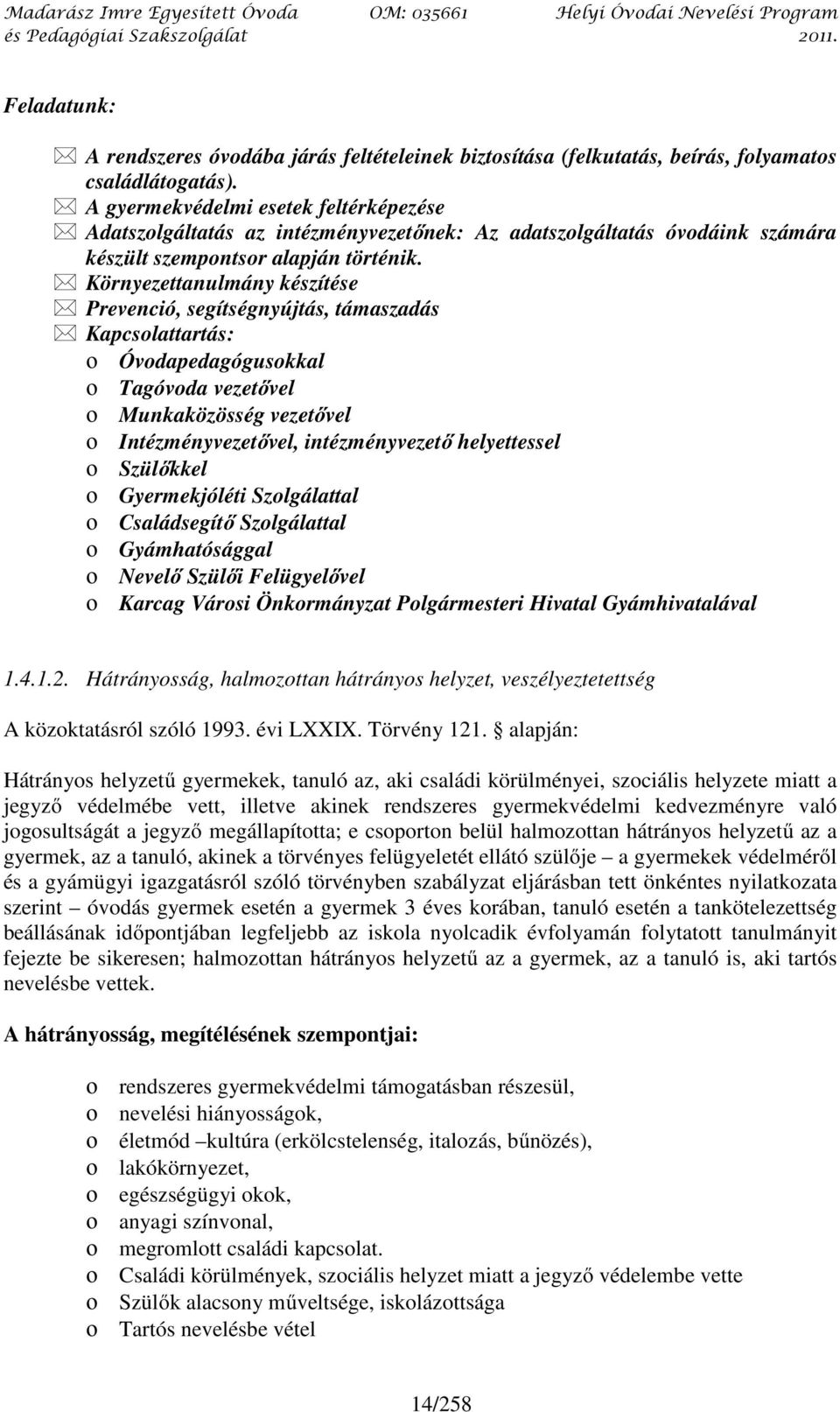 Környezettanulmány készítése Prevenció, segítségnyújtás, támaszadás Kapcsolattartás: ο Óvodapedagógusokkal ο Tagóvoda vezetővel ο Munkaközösség vezetővel ο Intézményvezetővel, intézményvezető