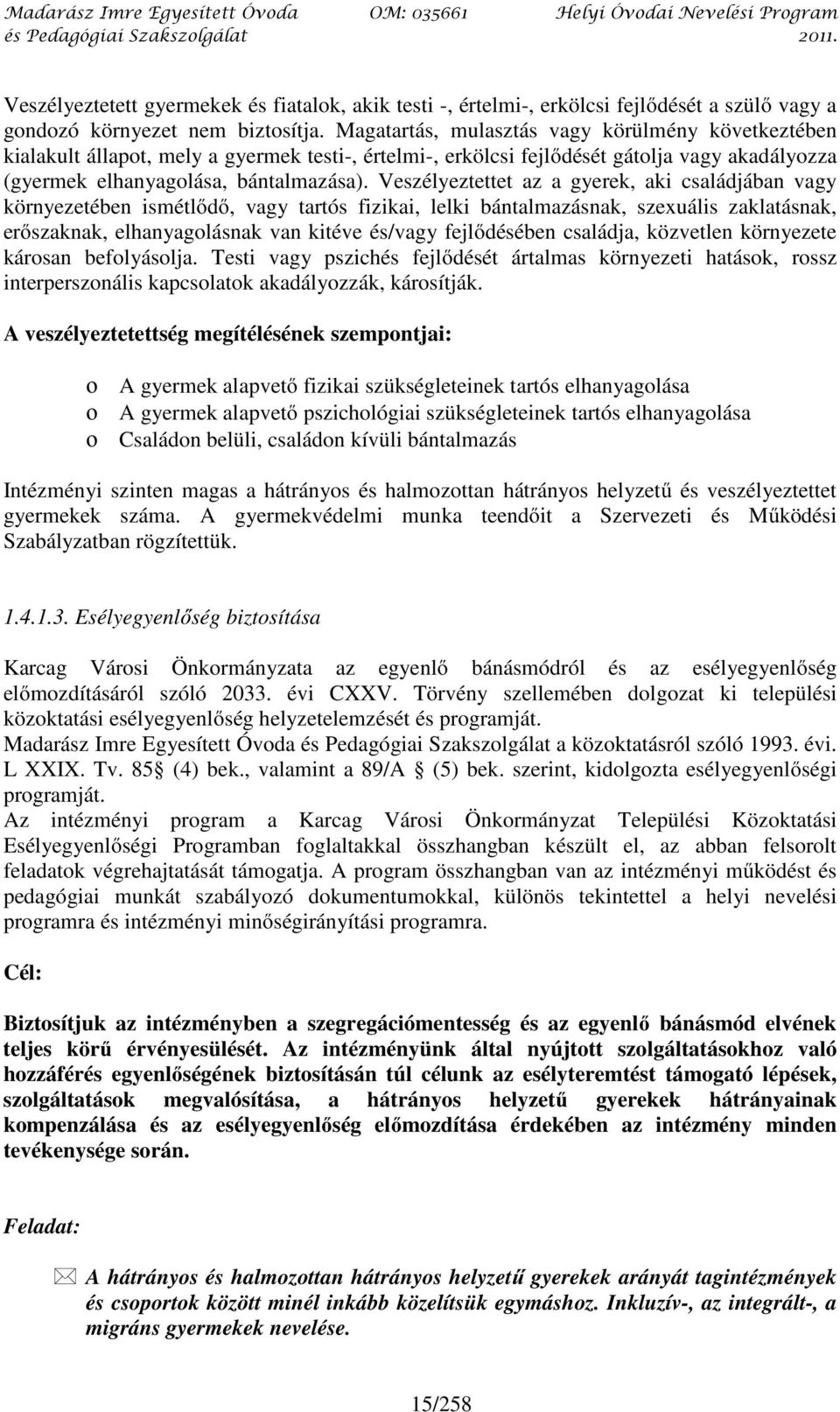 Veszélyeztettet az a gyerek, aki családjában vagy környezetében ismétlődő, vagy tartós fizikai, lelki bántalmazásnak, szexuális zaklatásnak, erőszaknak, elhanyagolásnak van kitéve és/vagy