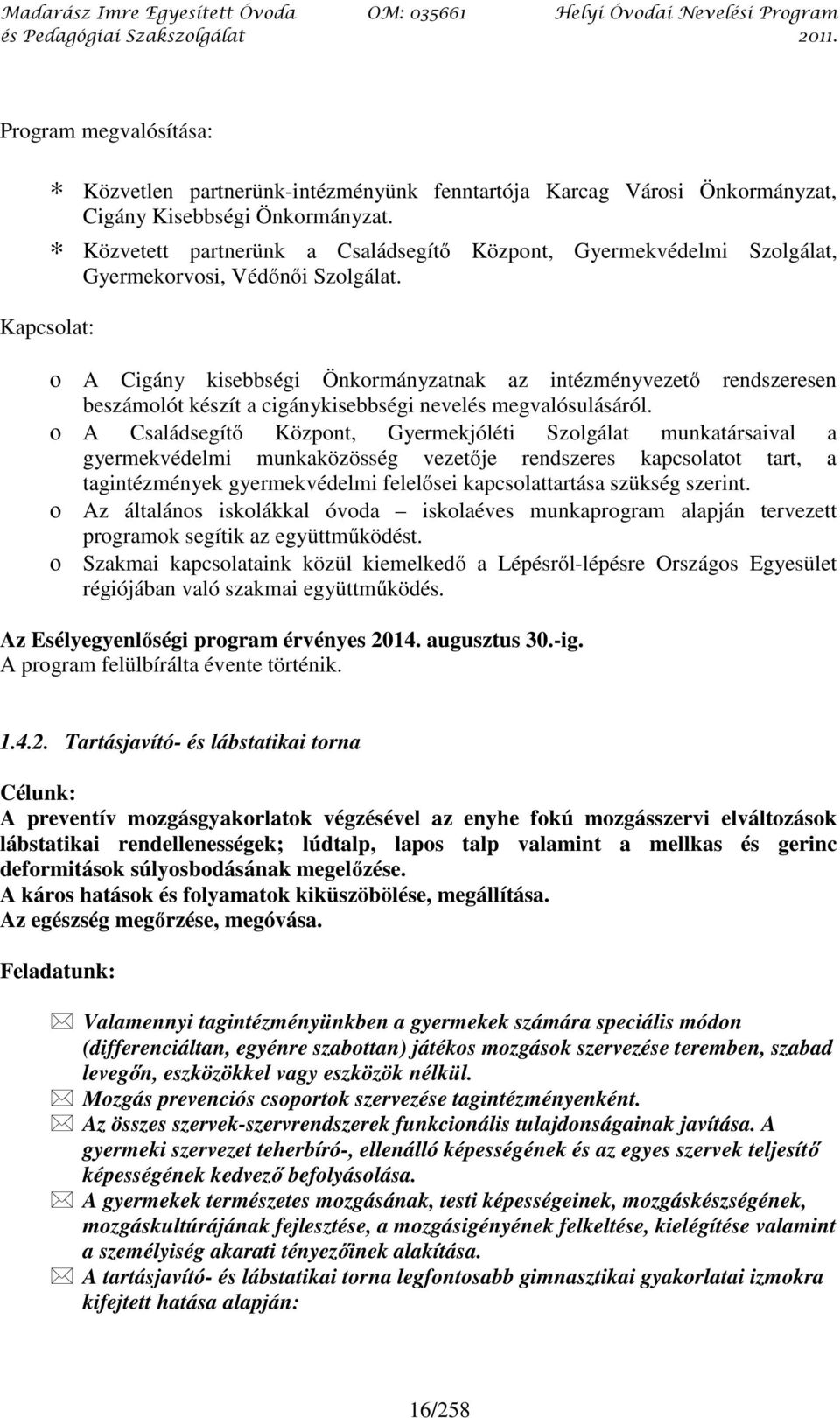 Kapcsolat: ο A Cigány kisebbségi Önkormányzatnak az intézményvezető rendszeresen beszámolót készít a cigánykisebbségi nevelés megvalósulásáról.