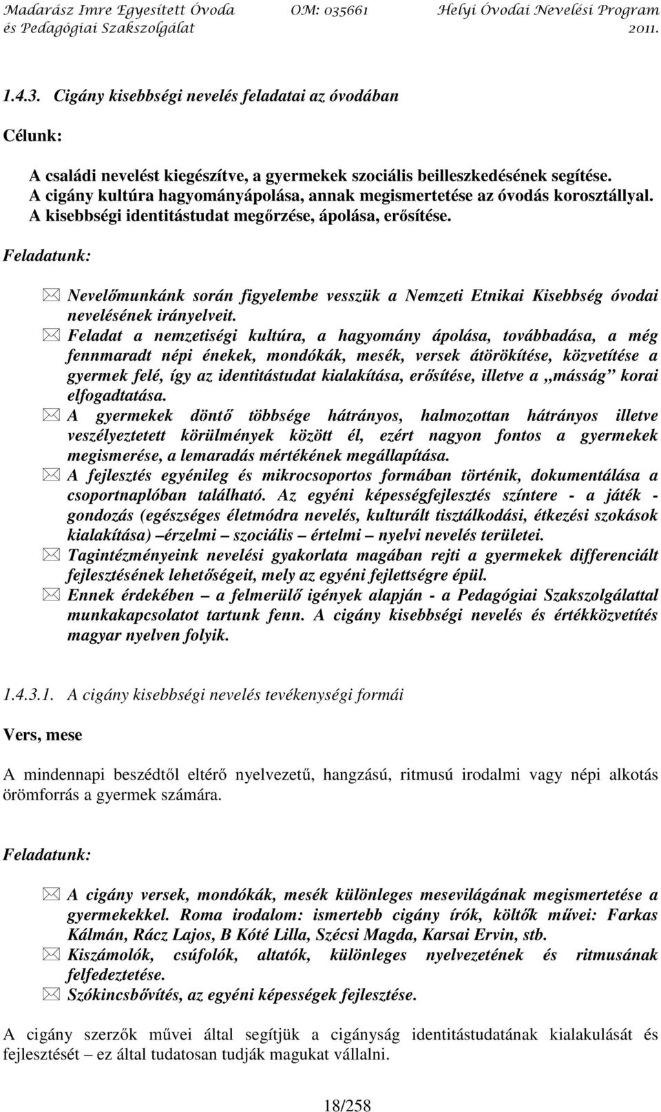 Feladatunk: Nevelőmunkánk során figyelembe vesszük a Nemzeti Etnikai Kisebbség óvodai nevelésének irányelveit.