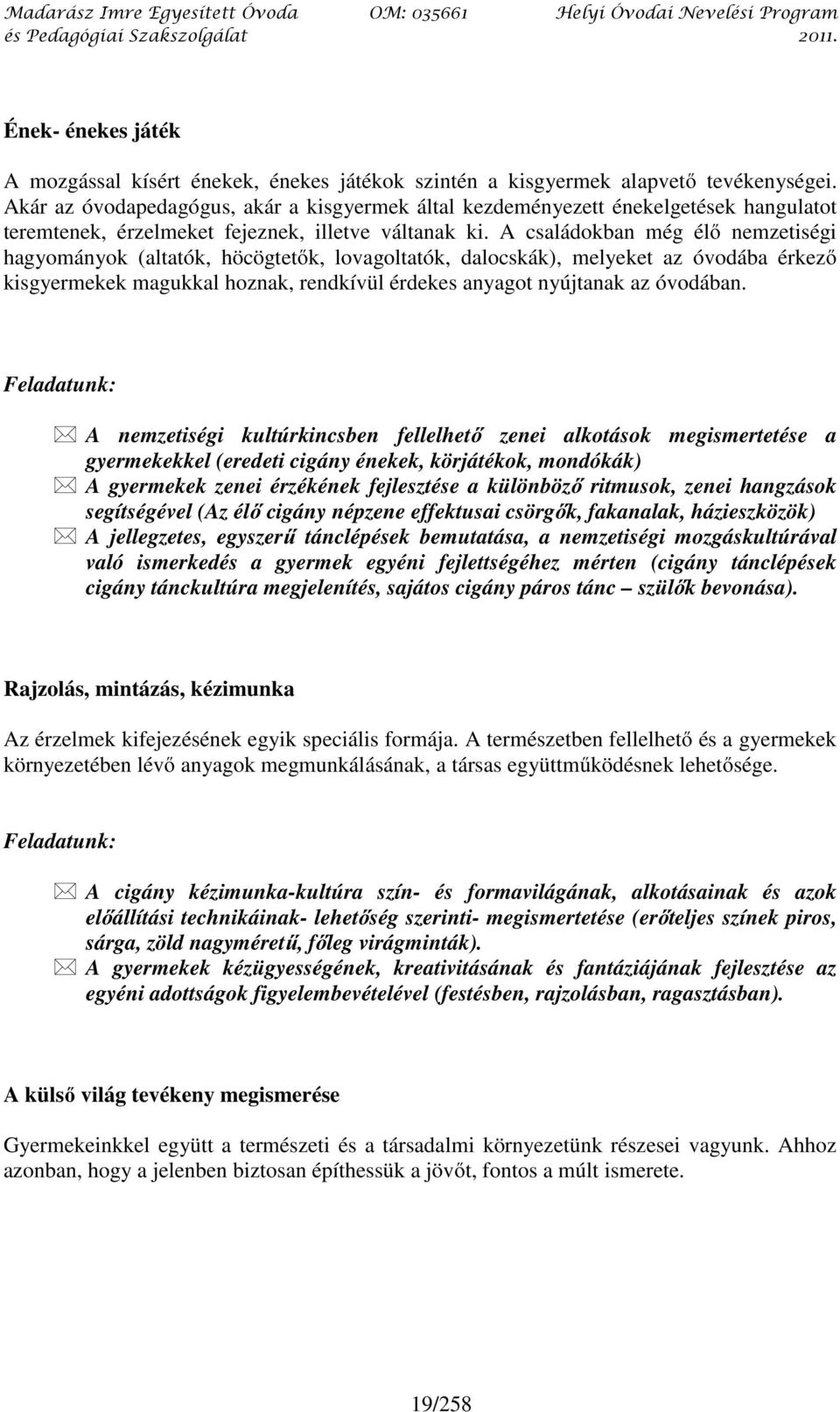 A családokban még élő nemzetiségi hagyományok (altatók, höcögtetők, lovagoltatók, dalocskák), melyeket az óvodába érkező kisgyermekek magukkal hoznak, rendkívül érdekes anyagot nyújtanak az óvodában.