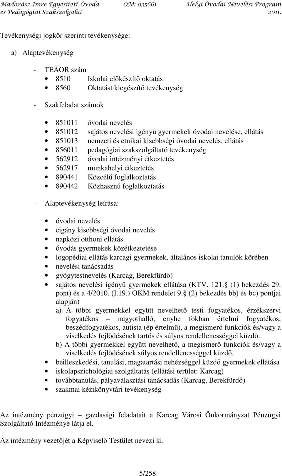 étkeztetés 562917 munkahelyi étkeztetés 890441 Közcélú foglalkoztatás 890442 Közhasznú foglalkoztatás - Alaptevékenység leírása: óvodai nevelés cigány kisebbségi óvodai nevelés napközi otthoni