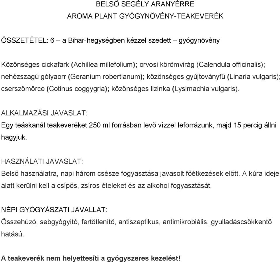 ALKALMAZÁSI JAVASLAT: Egy teáskanál teakeveréket 250 ml forrásban levő vízzel leforrázunk, majd 15 percig állni hagyjuk.