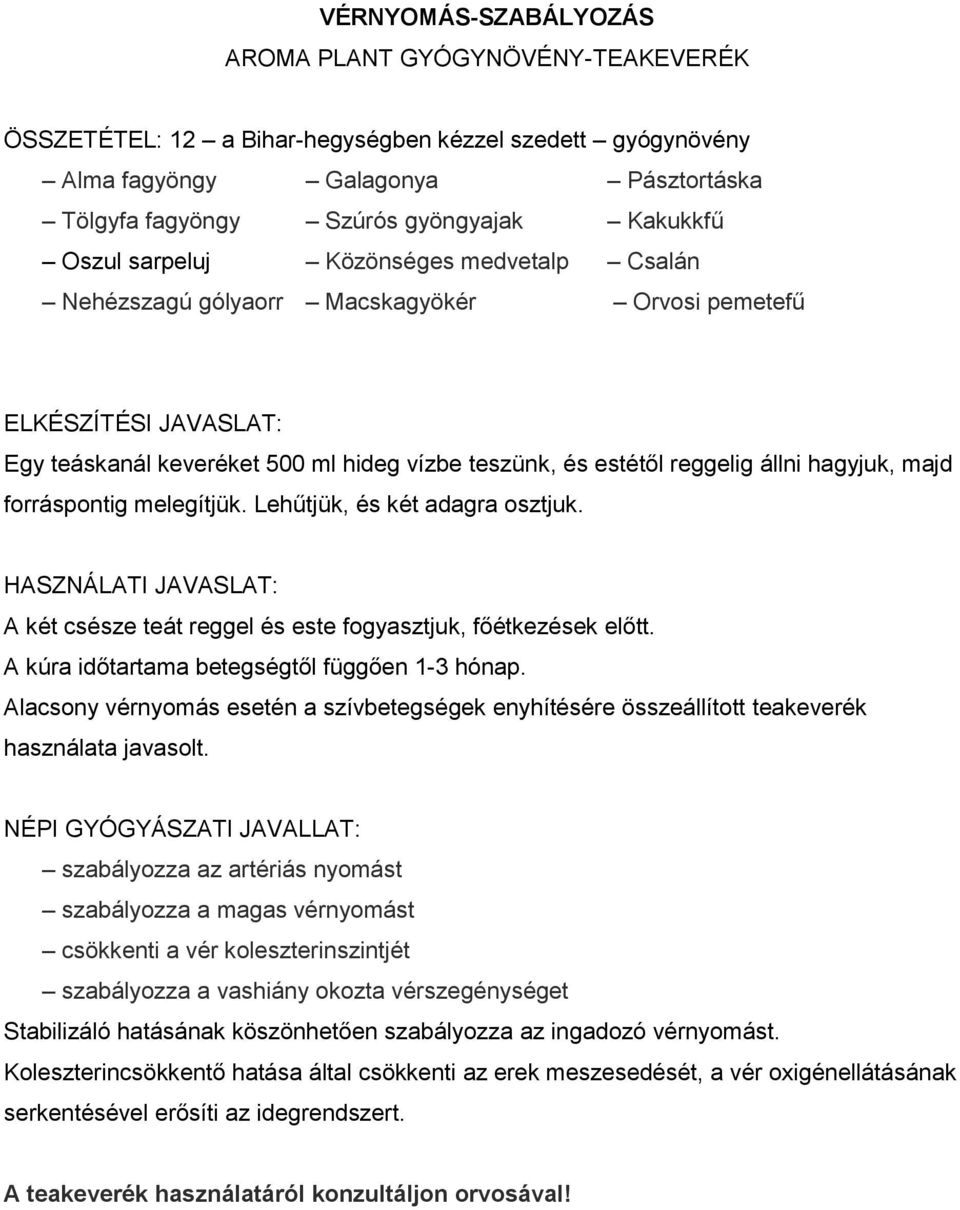 Lehűtjük, és két adagra osztjuk. A két csésze teát reggel és este fogyasztjuk, főétkezések előtt. A kúra időtartama betegségtől függően 1-3 hónap.