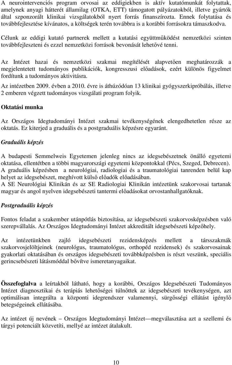 Célunk az eddigi kutató partnerek mellett a kutatási együttműködést nemzetközi szinten továbbfejleszteni és ezzel nemzetközi források bevonását lehetővé tenni.