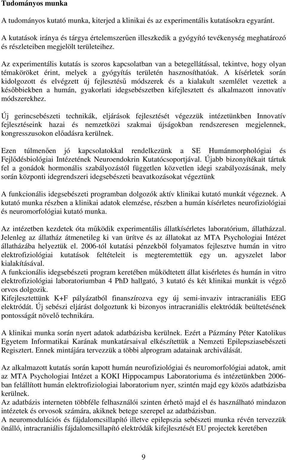 Az experimentális kutatás is szoros kapcsolatban van a betegellátással, tekintve, hogy olyan témaköröket érint, melyek a gyógyítás területén hasznosíthatóak.