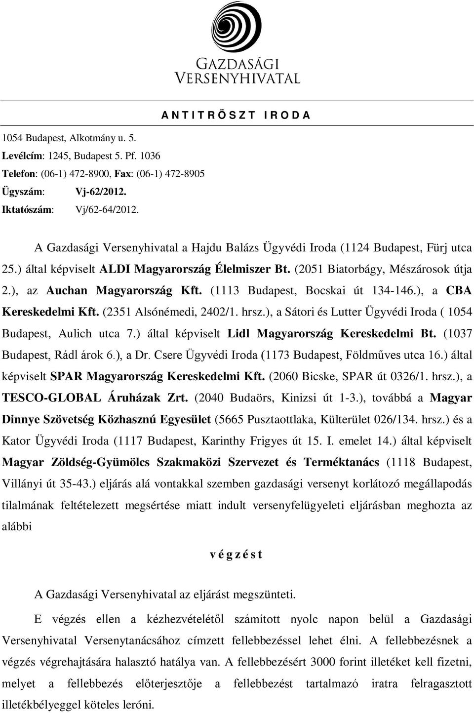 ), az Auchan Magyarország Kft. (1113 Budapest, Bocskai út 134-146.), a CBA Kereskedelmi Kft. (2351 Alsónémedi, 2402/1. hrsz.), a Sátori és Lutter Ügyvédi Iroda ( 1054 Budapest, Aulich utca 7.