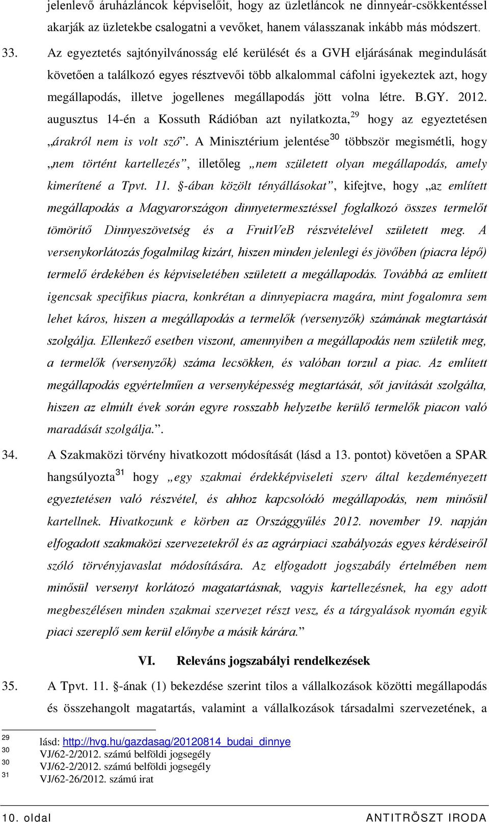 megállapodás jött volna létre. B.GY. 2012. augusztus 14-én a Kossuth Rádióban azt nyilatkozta, 29 hogy az egyeztetésen árakról nem is volt szó.