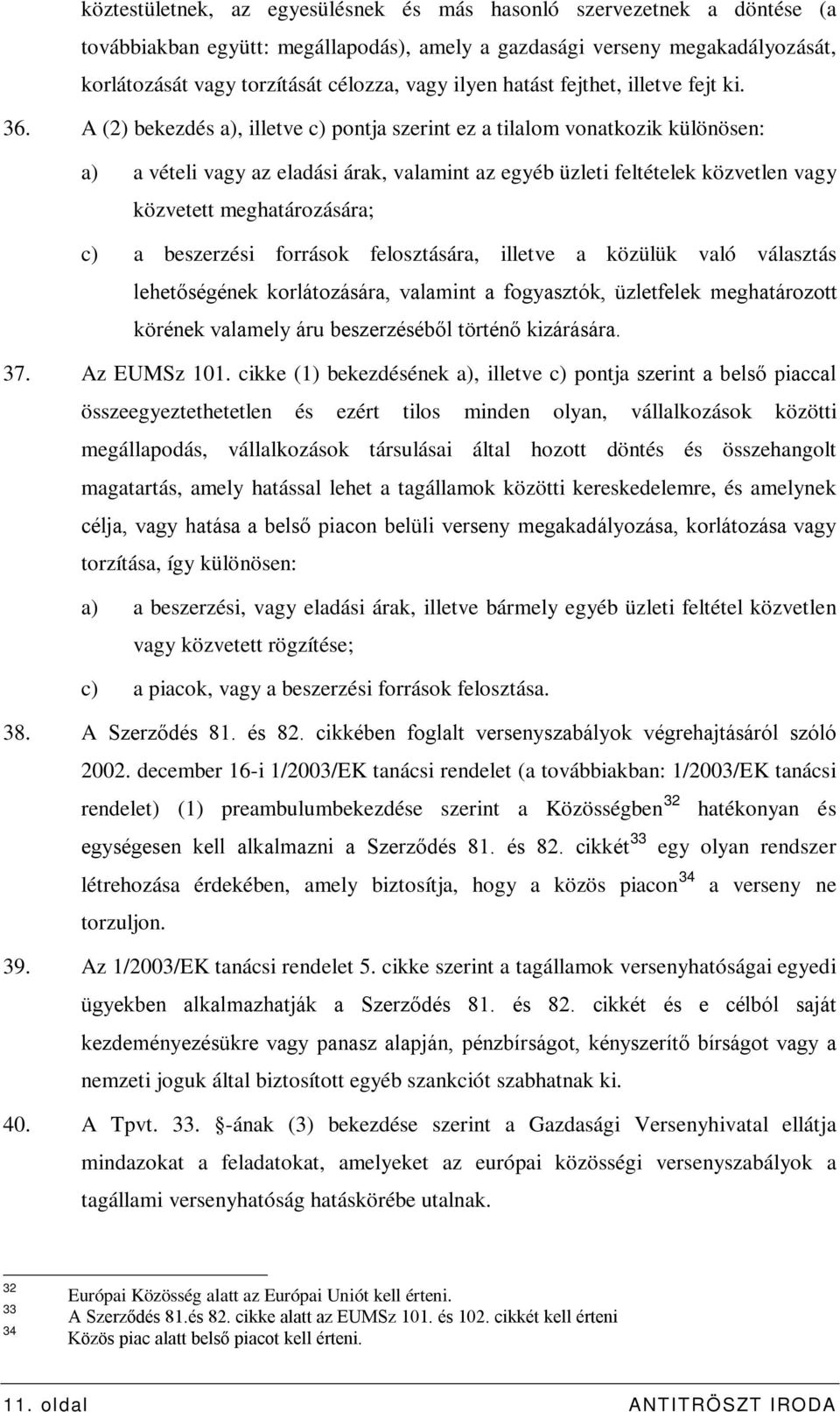 A (2) bekezdés a), illetve c) pontja szerint ez a tilalom vonatkozik különösen: a) a vételi vagy az eladási árak, valamint az egyéb üzleti feltételek közvetlen vagy közvetett meghatározására; c) a