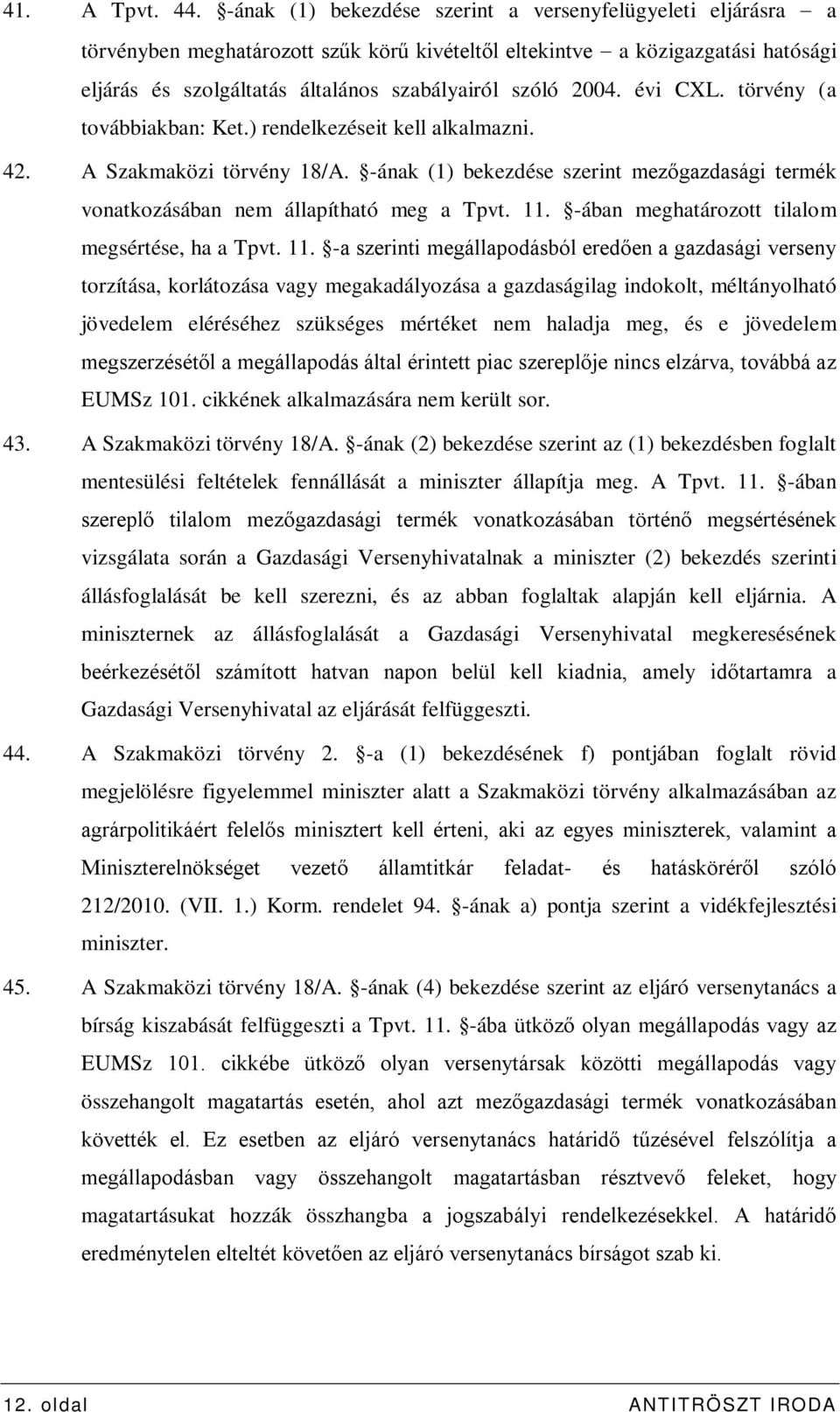 2004. évi CXL. törvény (a továbbiakban: Ket.) rendelkezéseit kell alkalmazni. 42. A Szakmaközi törvény 18/A. -ának (1) bekezdése szerint mezőgazdasági termék vonatkozásában nem állapítható meg a Tpvt.