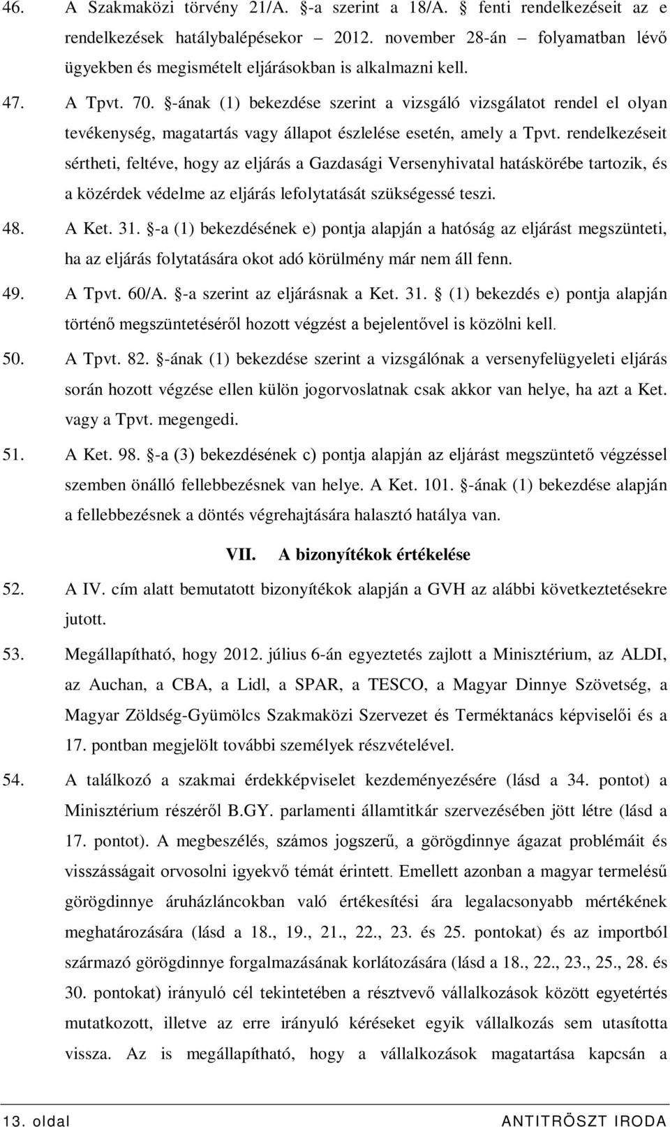 -ának (1) bekezdése szerint a vizsgáló vizsgálatot rendel el olyan tevékenység, magatartás vagy állapot észlelése esetén, amely a Tpvt.