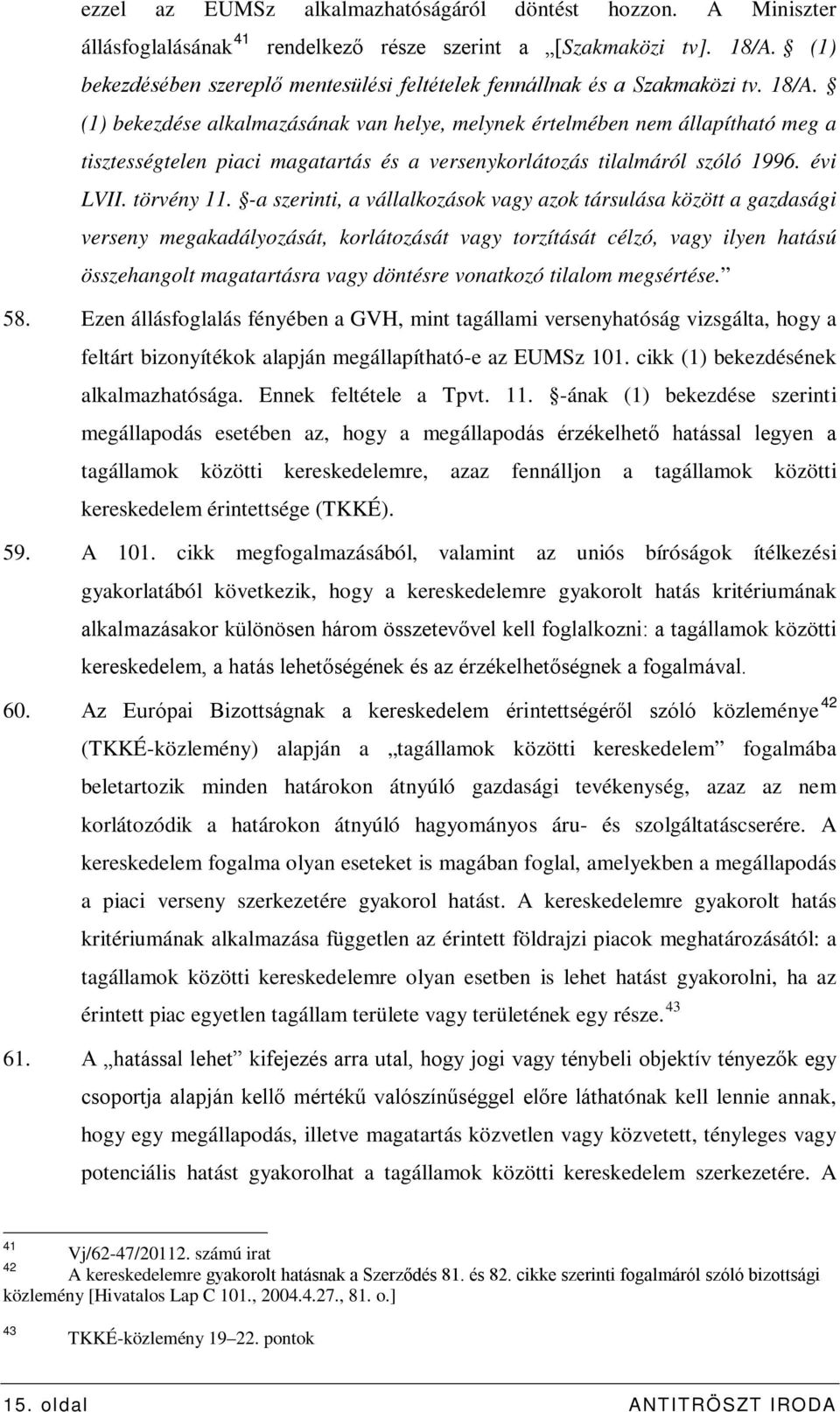 (1) bekezdése alkalmazásának van helye, melynek értelmében nem állapítható meg a tisztességtelen piaci magatartás és a versenykorlátozás tilalmáról szóló 1996. évi LVII. törvény 11.