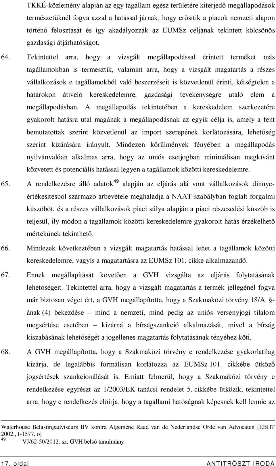 Tekintettel arra, hogy a vizsgált megállapodással érintett terméket más tagállamokban is termesztik, valamint arra, hogy a vizsgált magatartás a részes vállalkozások e tagállamokból való beszerzéseit