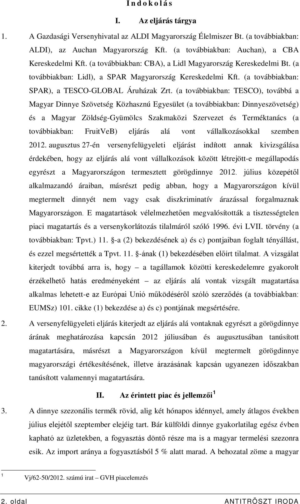 (a továbbiakban: TESCO), továbbá a Magyar Dinnye Szövetség Közhasznú Egyesület (a továbbiakban: Dinnyeszövetség) és a Magyar Zöldség-Gyümölcs Szakmaközi Szervezet és Terméktanács (a továbbiakban: