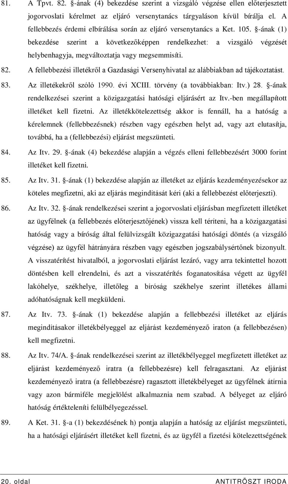 -ának (1) bekezdése szerint a következőképpen rendelkezhet: a vizsgáló végzését helybenhagyja, megváltoztatja vagy megsemmisíti. 82.