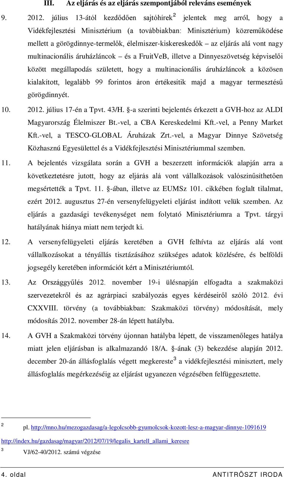 eljárás alá vont nagy multinacionális áruházláncok és a FruitVeB, illetve a Dinnyeszövetség képviselői között megállapodás született, hogy a multinacionális áruházláncok a közösen kialakított,