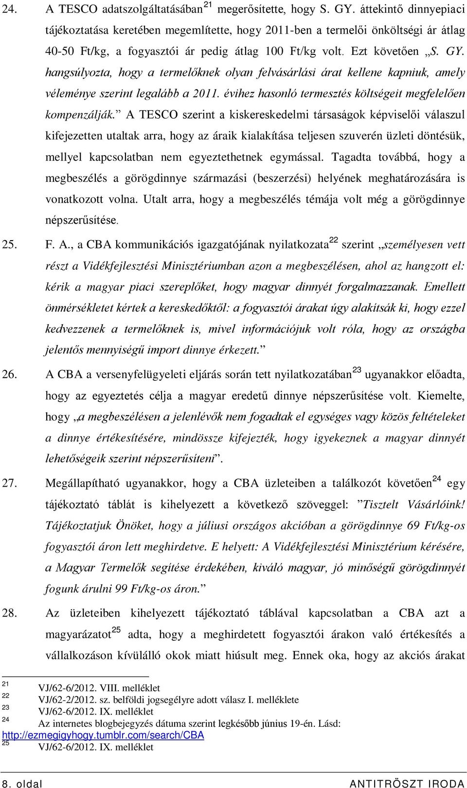 hangsúlyozta, hogy a termelőknek olyan felvásárlási árat kellene kapniuk, amely véleménye szerint legalább a 2011. évihez hasonló termesztés költségeit megfelelően kompenzálják.