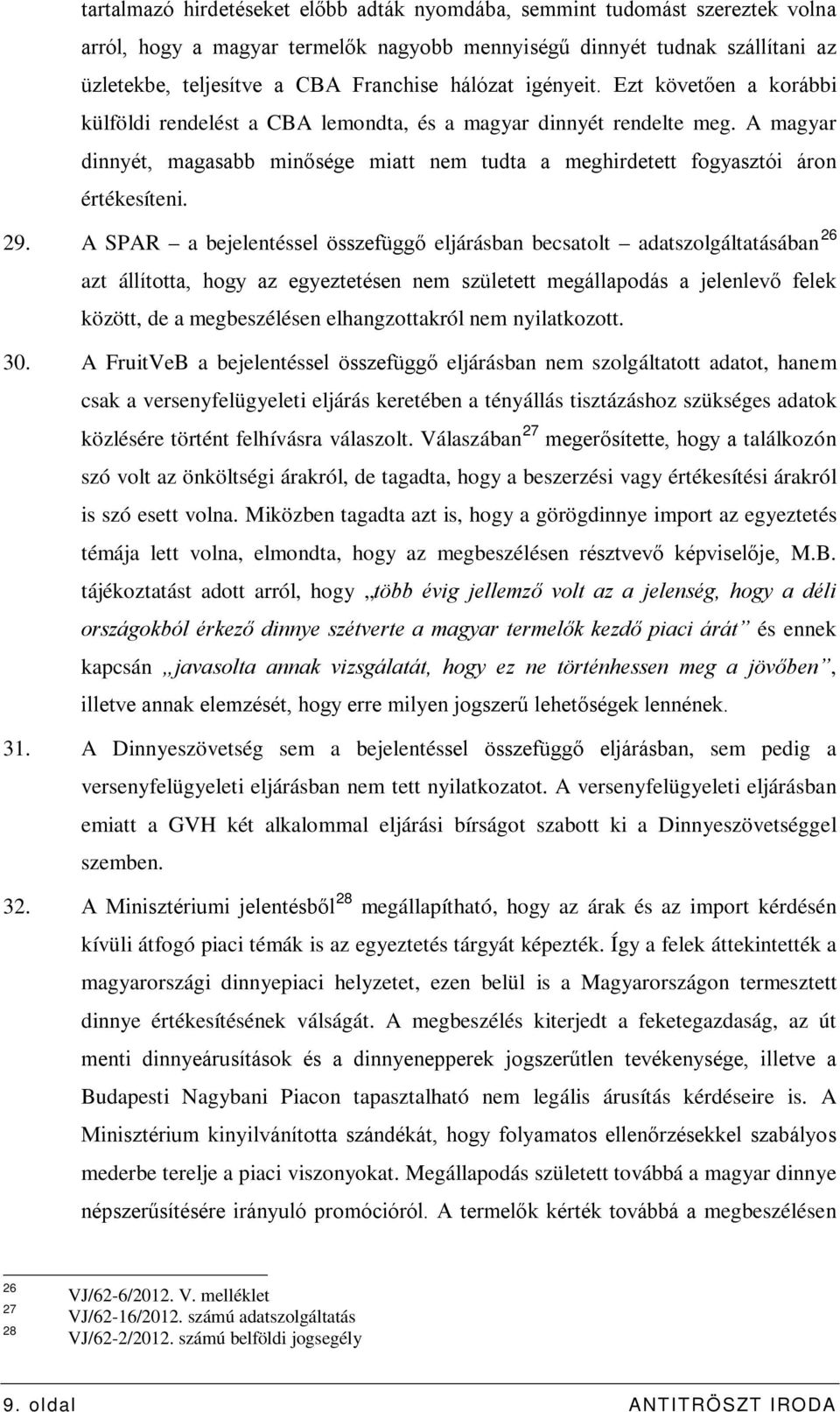 A magyar dinnyét, magasabb minősége miatt nem tudta a meghirdetett fogyasztói áron értékesíteni. 29.