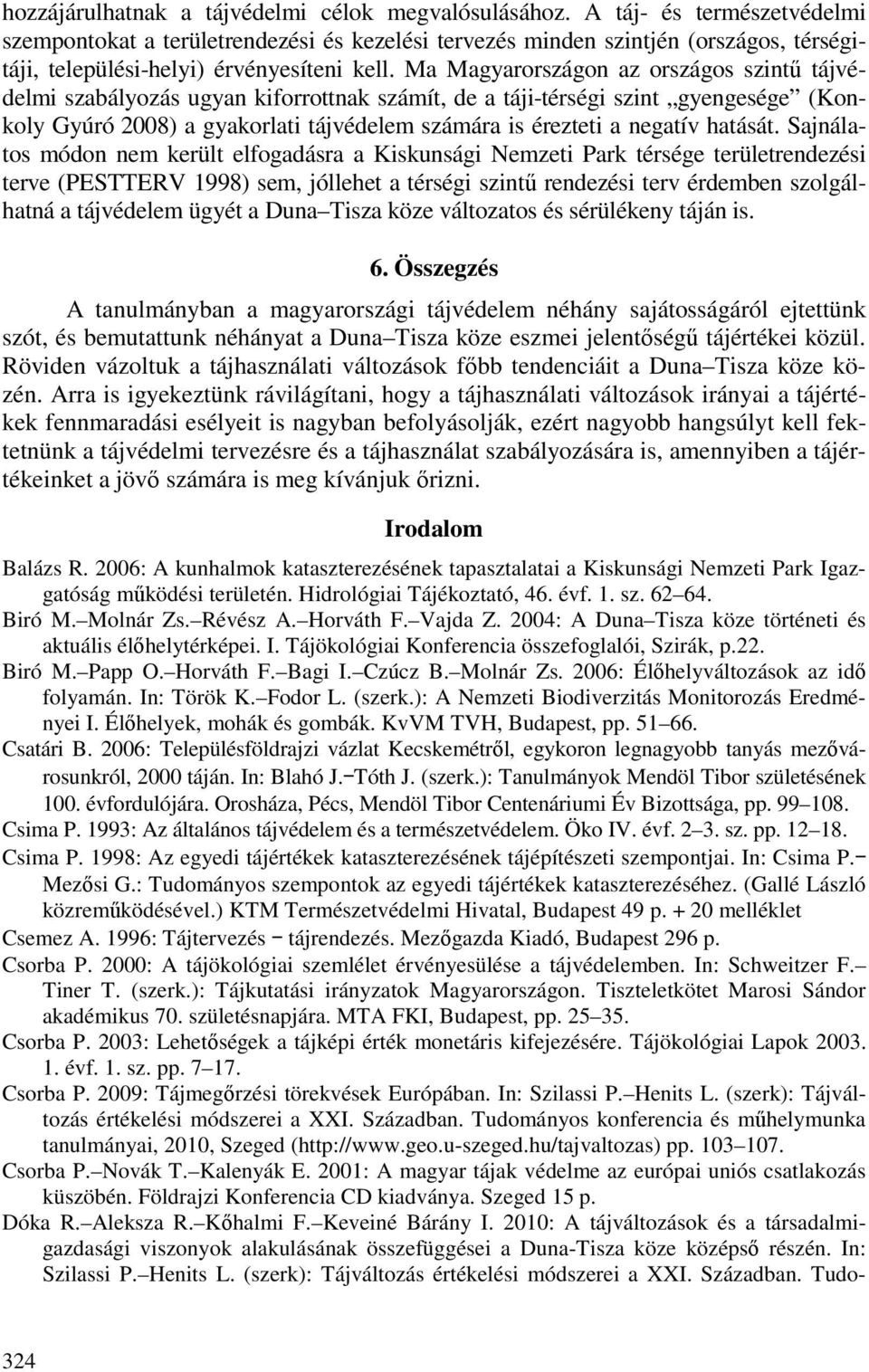 Ma Magyarországon az országos szintő tájvédelmi szabályozás ugyan kiforrottnak számít, de a táji-térségi szint gyengesége (Konkoly Gyúró 2008) a gyakorlati tájvédelem számára is érezteti a negatív