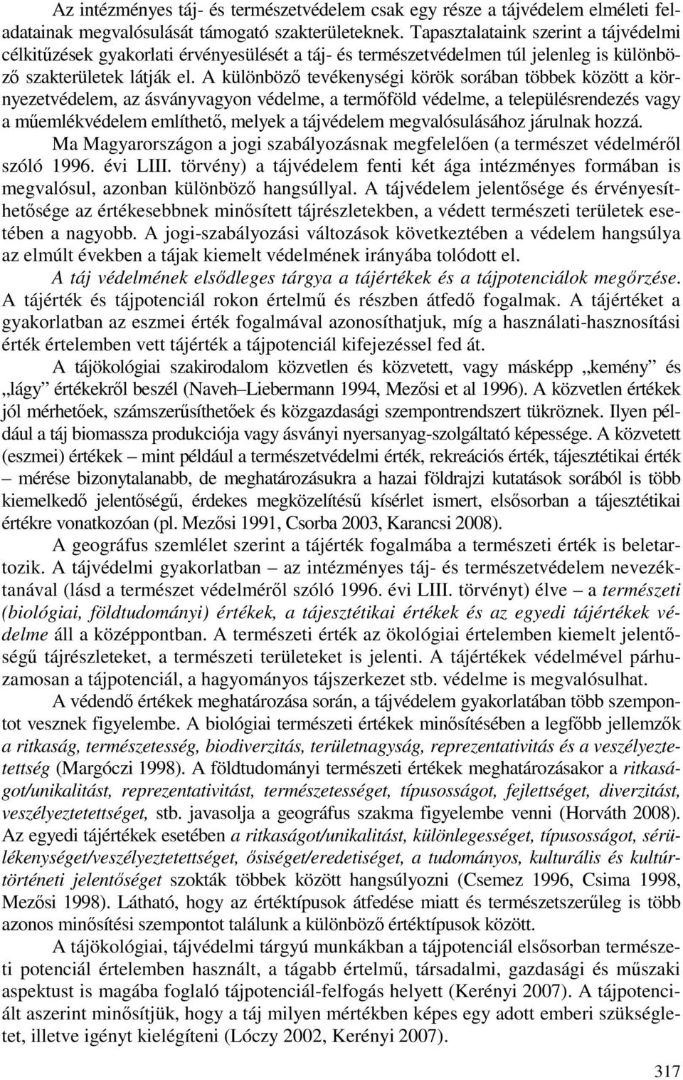 A különbözı tevékenységi körök sorában többek között a környezetvédelem, az ásványvagyon védelme, a termıföld védelme, a településrendezés vagy a mőemlékvédelem említhetı, melyek a tájvédelem