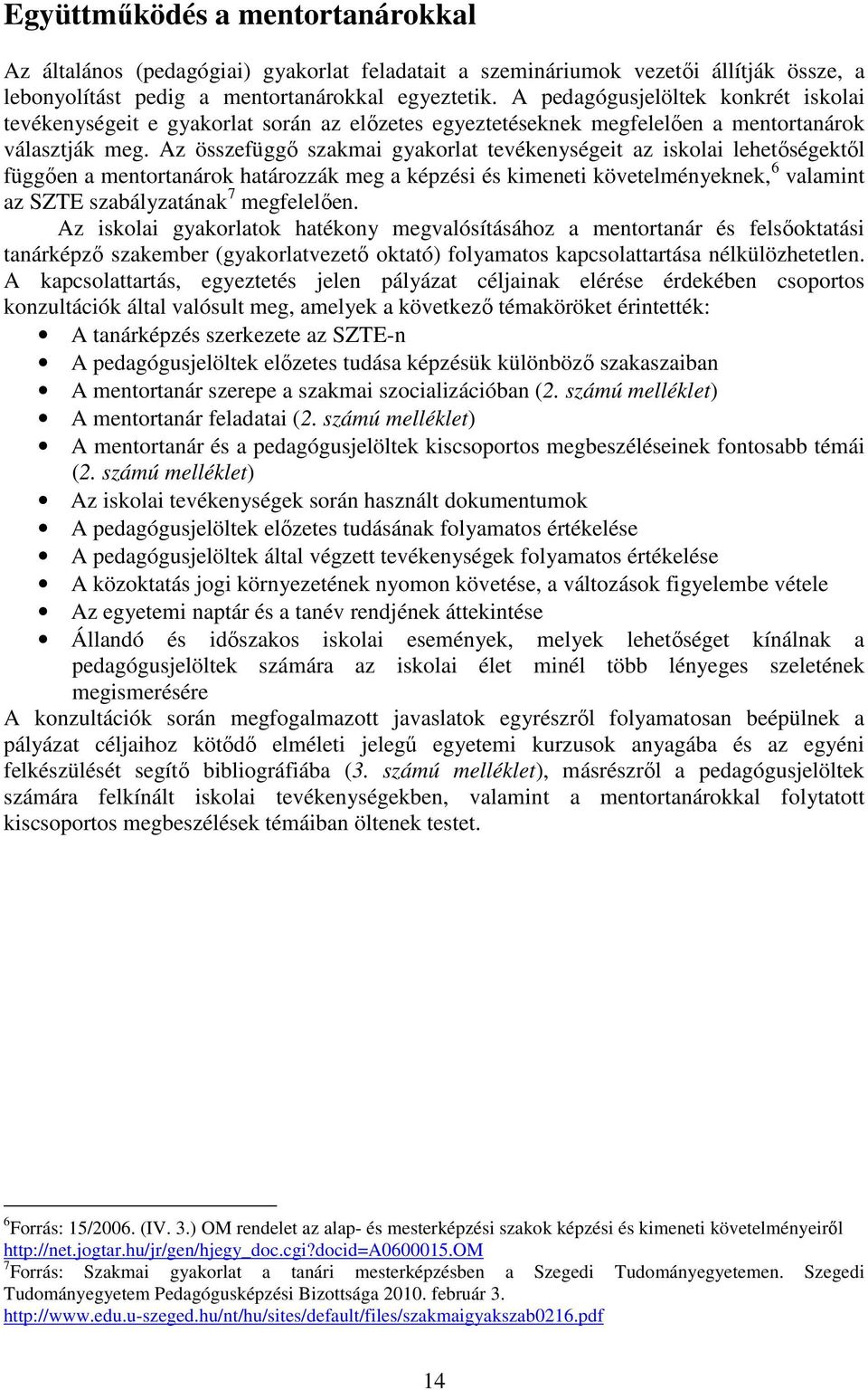 Az összefüggő szakmai gyakorlat tevékenységeit az iskolai lehetőségektől függően a mentortanárok határozzák meg a képzési és kimeneti követelményeknek, 6 valamint az SZTE szabályzatának 7 megfelelően.