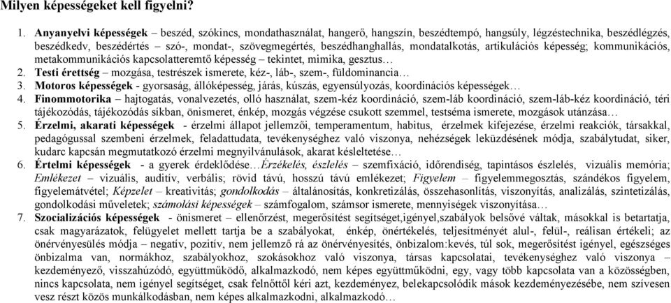 beszédhanghallás, mondatalkotás, artikulációs képesség; kommunikációs, metakommunikációs kapcsolatteremtő képesség tekintet, mimika, gesztus 2.